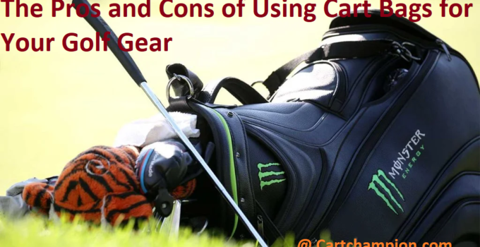 The Pros and Cons of Using Cart Bags for Your Golf Gear